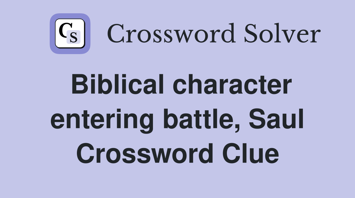 Biblical character entering battle, Saul Crossword Clue Answers